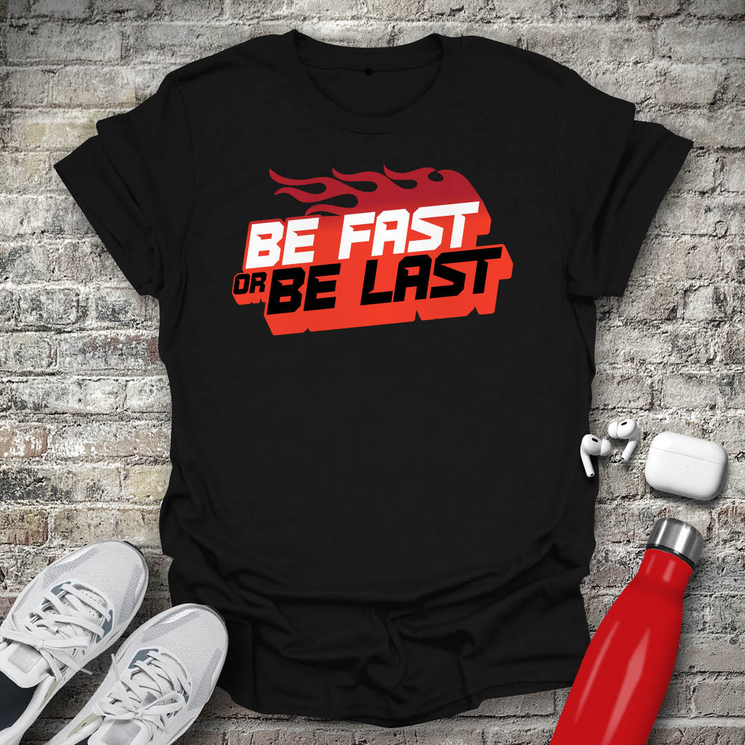 Be Fast or Be Last T-shirt