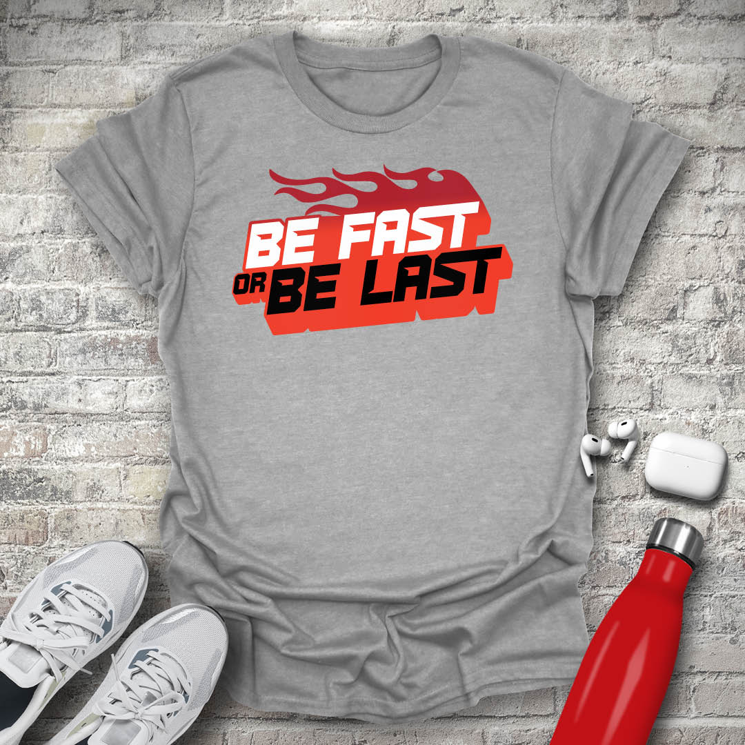 Be Fast or Be Last T-shirt