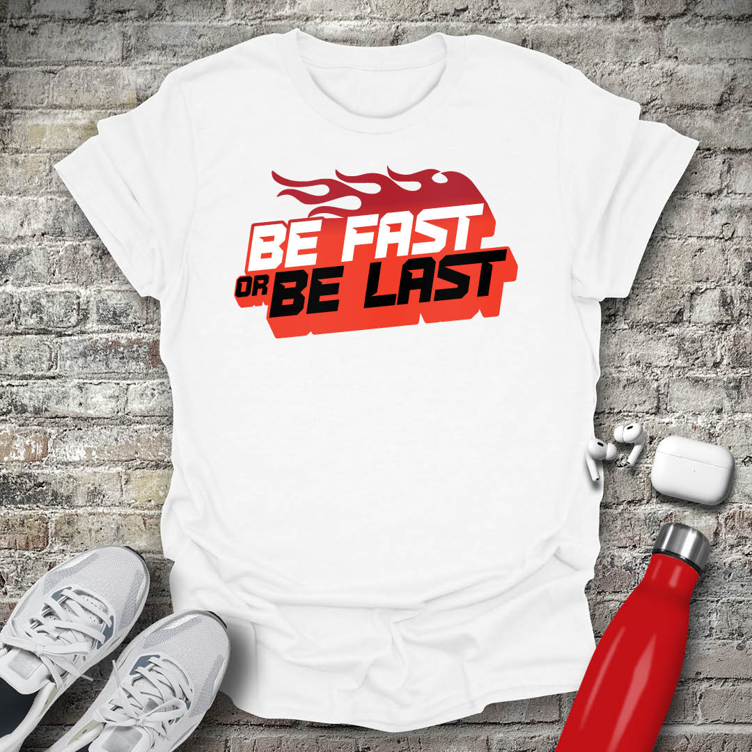 Be Fast or Be Last T-shirt