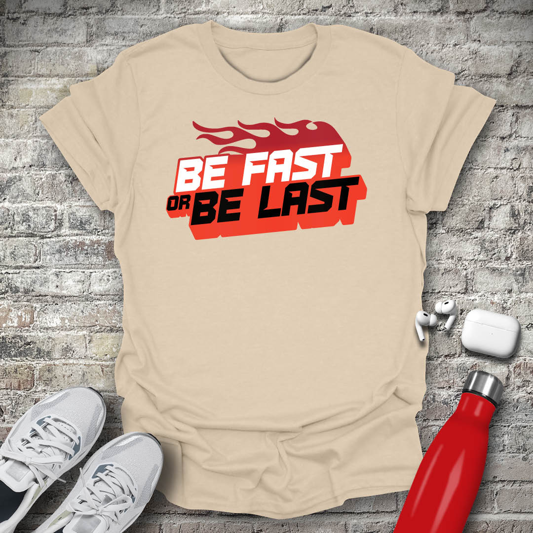 Be Fast or Be Last T-shirt