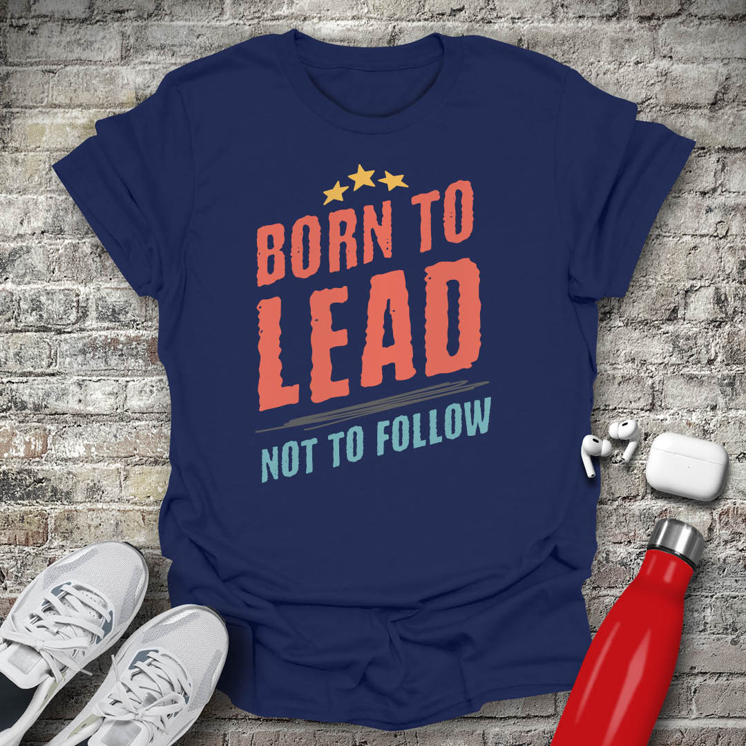Born to Lead Not to Follow T-shirt