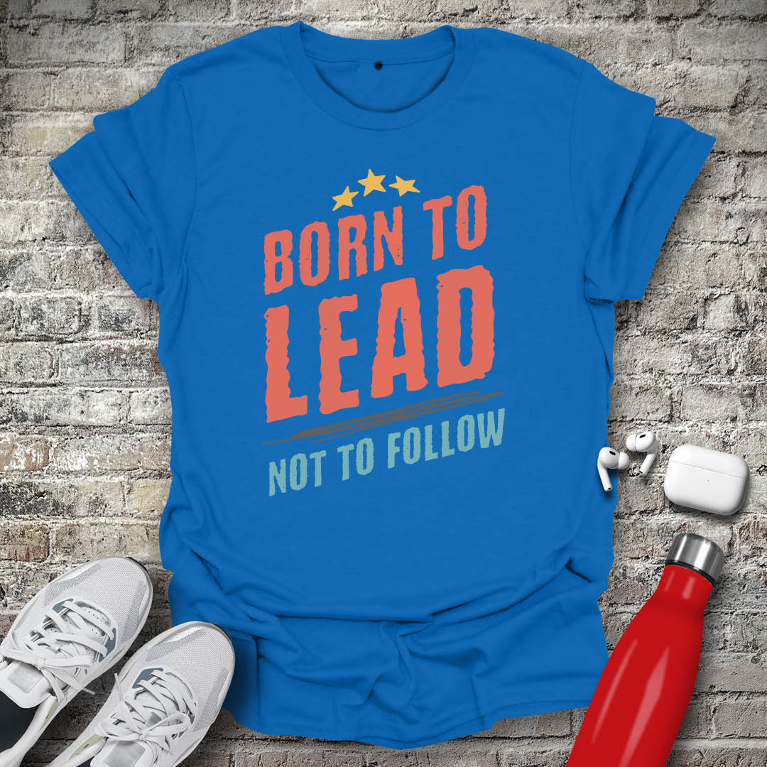 Born to Lead Not to Follow T-shirt