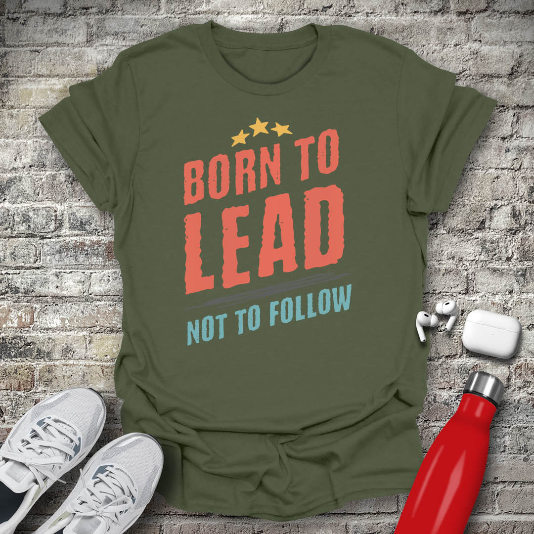 Born to Lead Not to Follow T-shirt