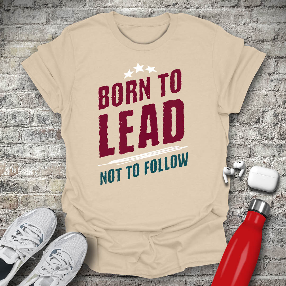Born to Lead Not to Follow T-shirt