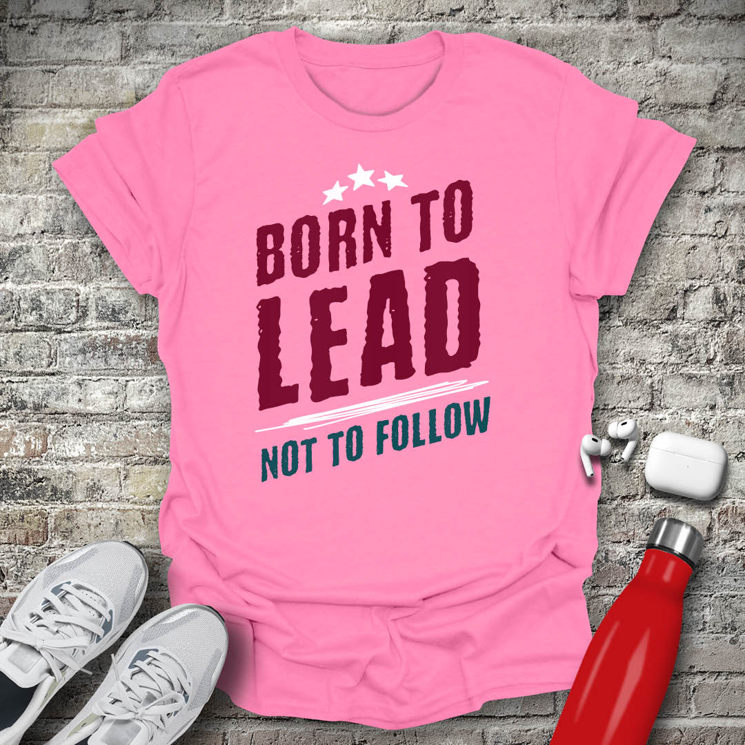 Born to Lead Not to Follow T-shirt