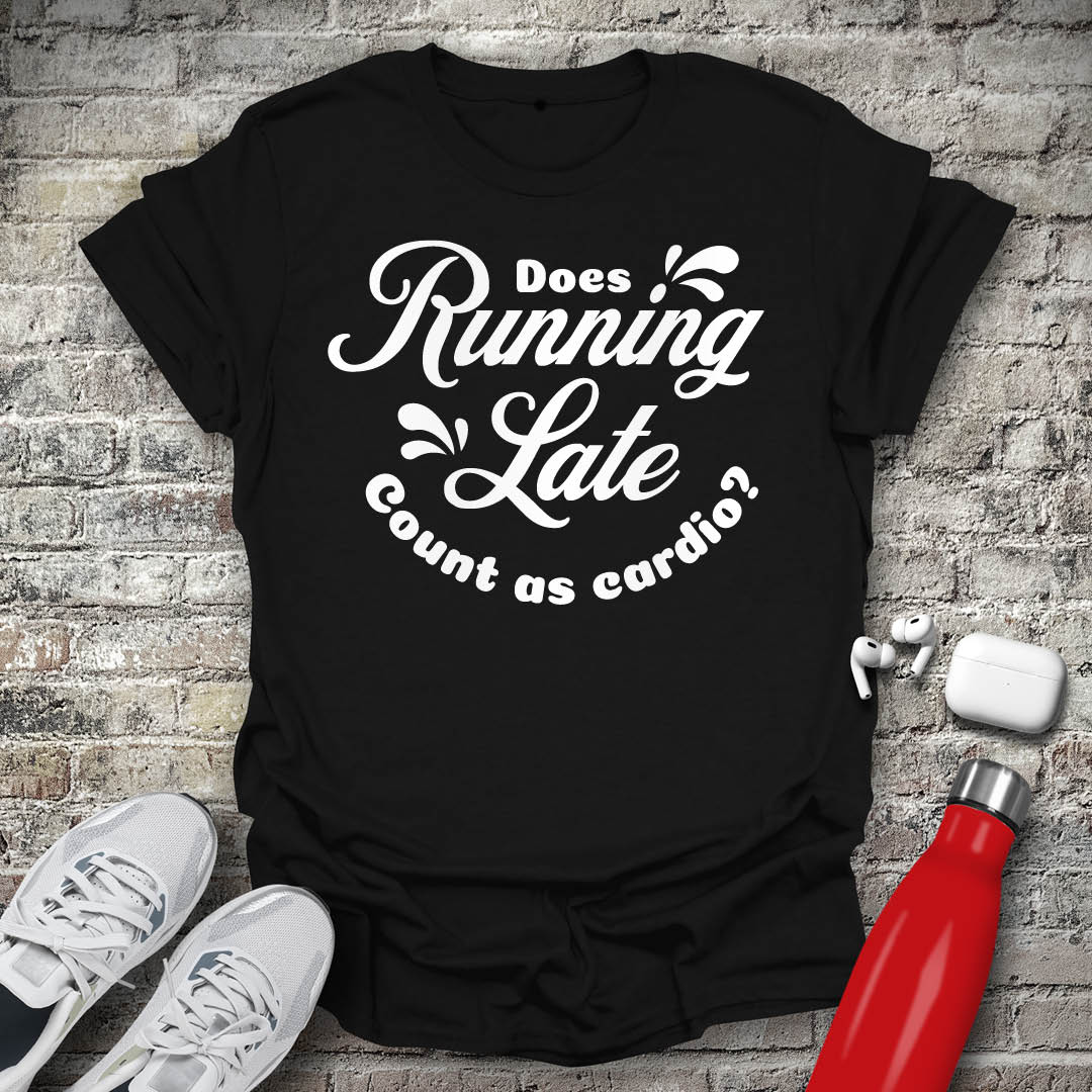 Does Running Late Count As Cardio T-shirt