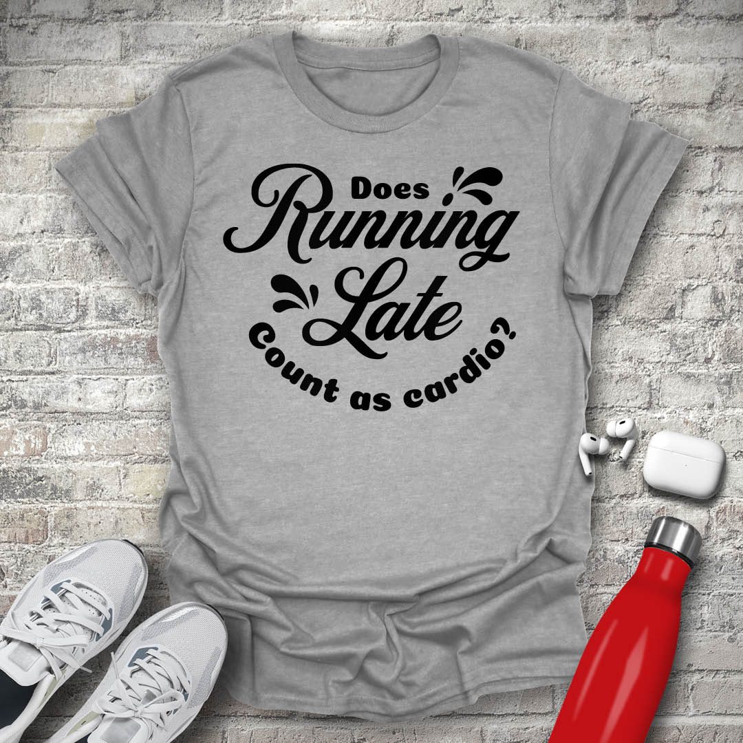 Does Running Late Count As Cardio T-shirt