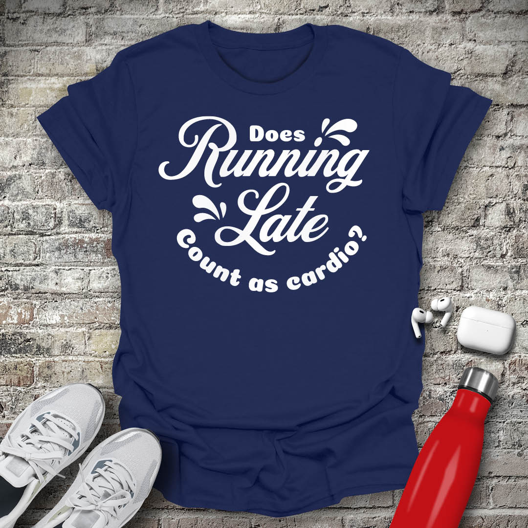 Does Running Late Count As Cardio T-shirt