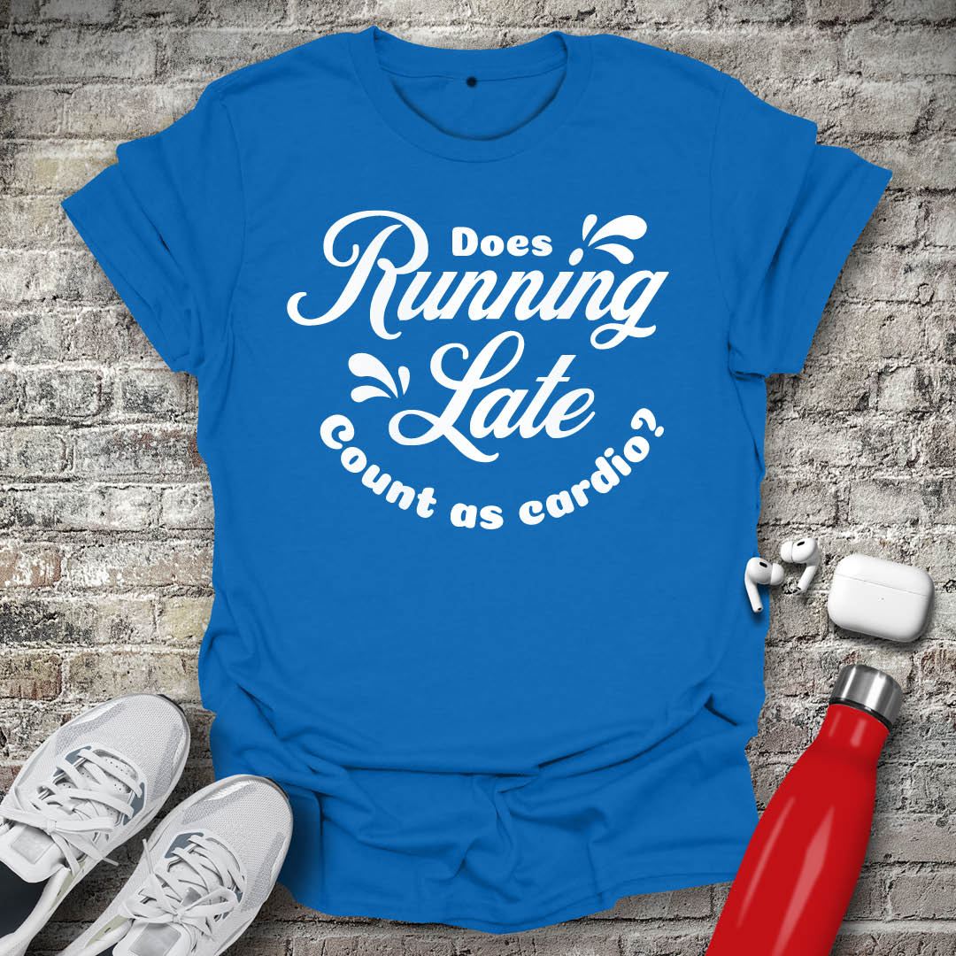 Does Running Late Count As Cardio T-shirt