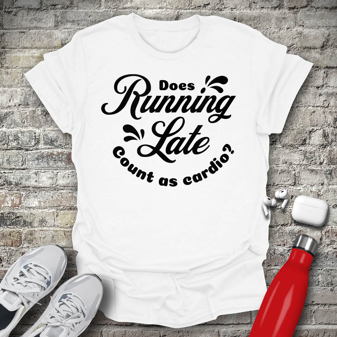 Does Running Late Count As Cardio T-shirt