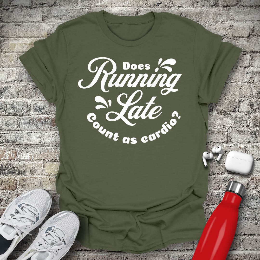 Does Running Late Count As Cardio T-shirt
