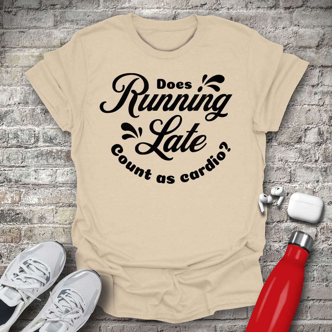 Does Running Late Count As Cardio T-shirt