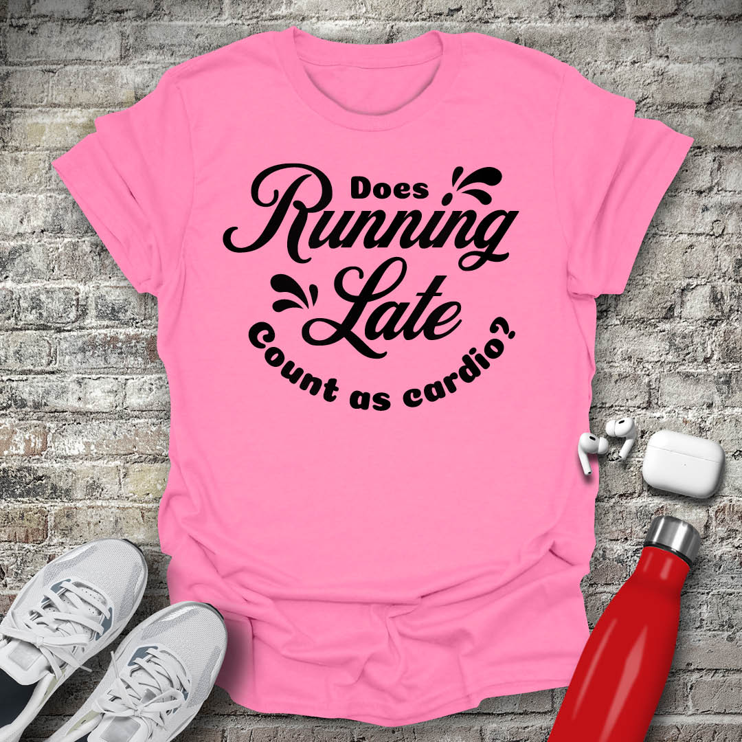 Does Running Late Count As Cardio T-shirt
