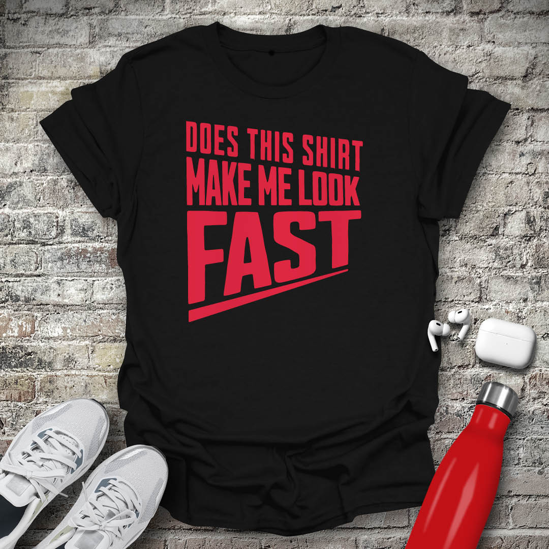Does This Shirt Make Me Look Fast T-shirt