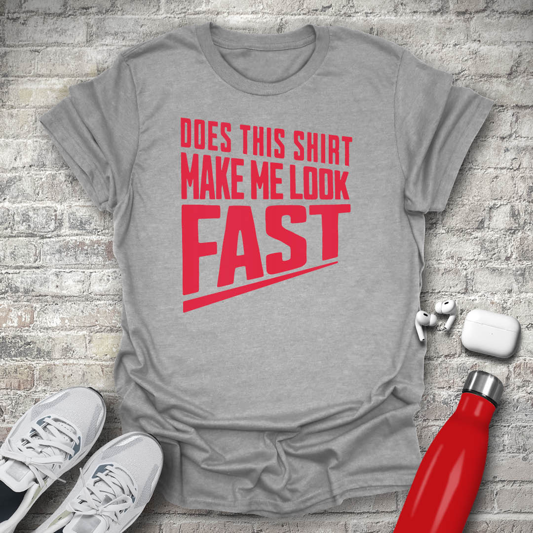 Does This Shirt Make Me Look Fast T-shirt