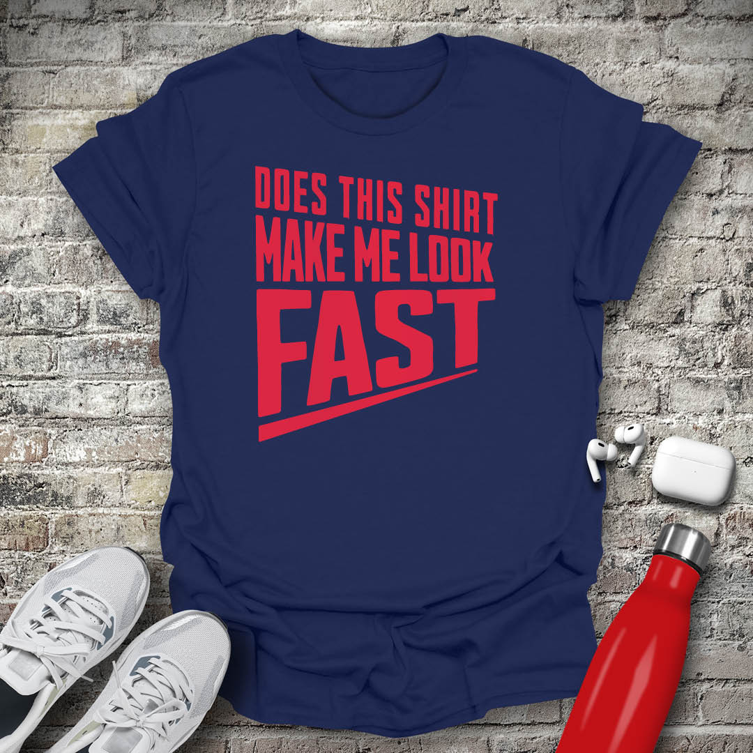 Does This Shirt Make Me Look Fast T-shirt
