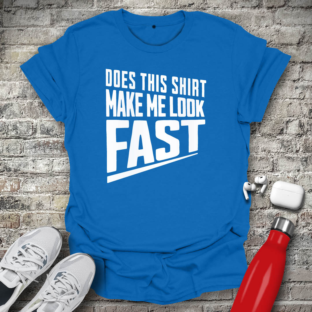 Does This Shirt Make Me Look Fast T-shirt