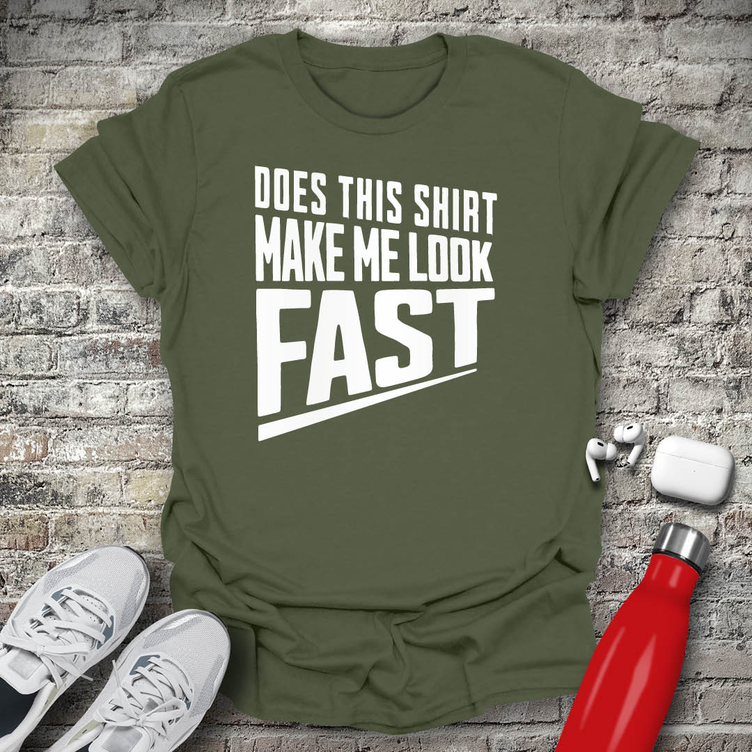 Does This Shirt Make Me Look Fast T-shirt