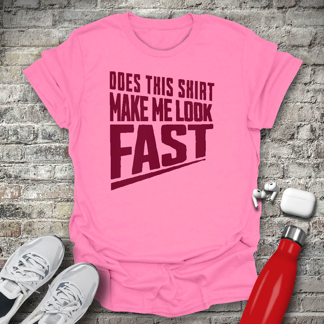 Does This Shirt Make Me Look Fast T-shirt