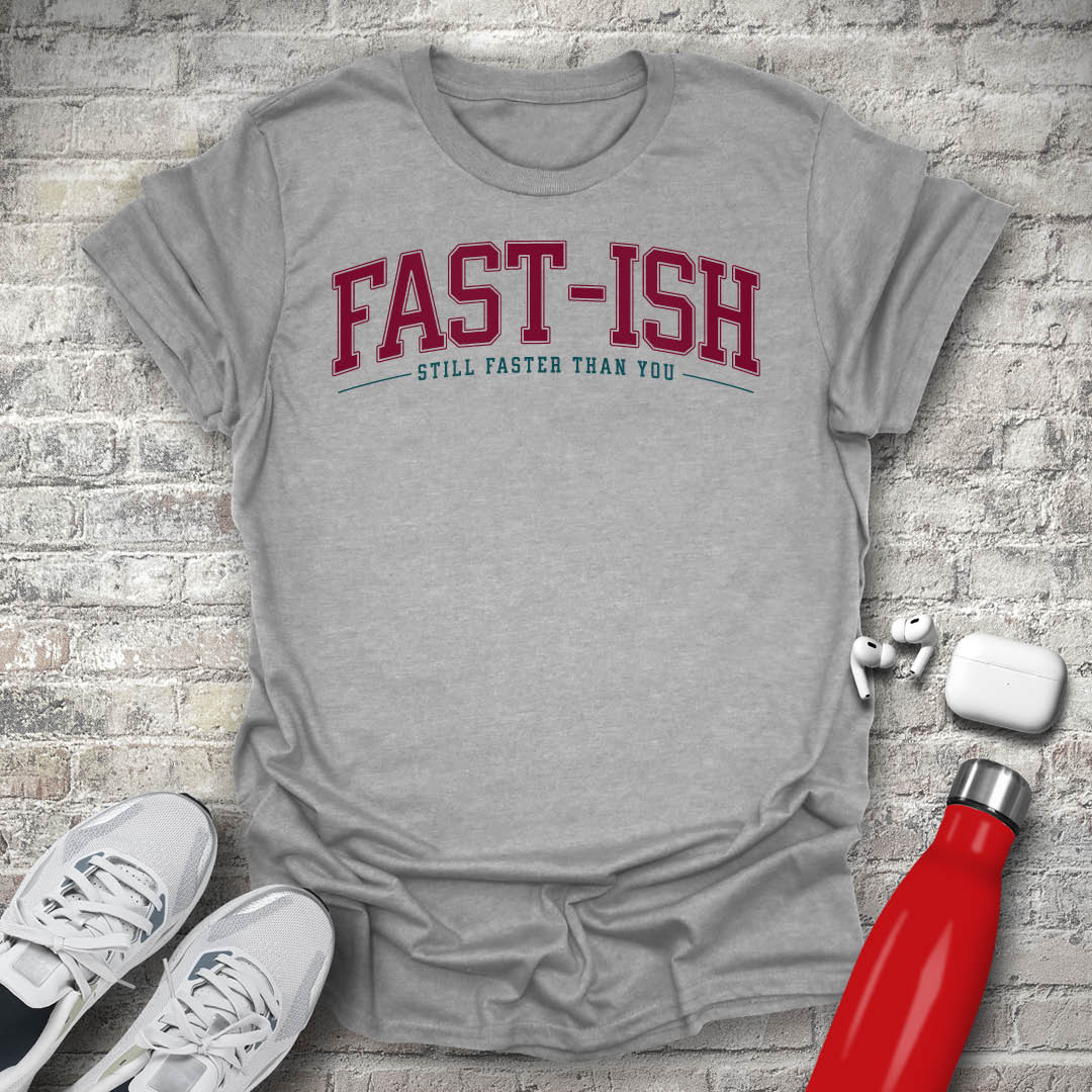 Fast-Ish Still Faster Than You T-shirt