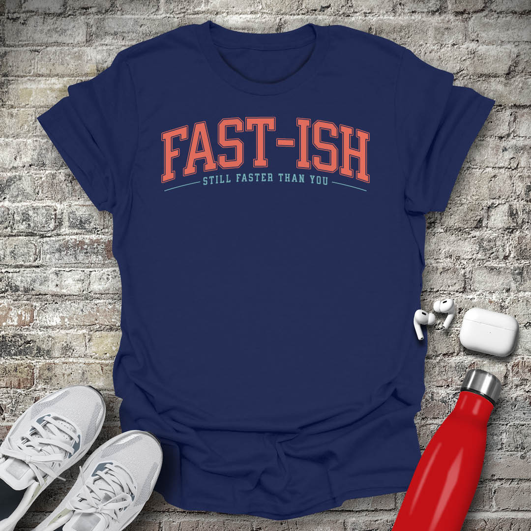 Fast-Ish Still Faster Than You T-shirt