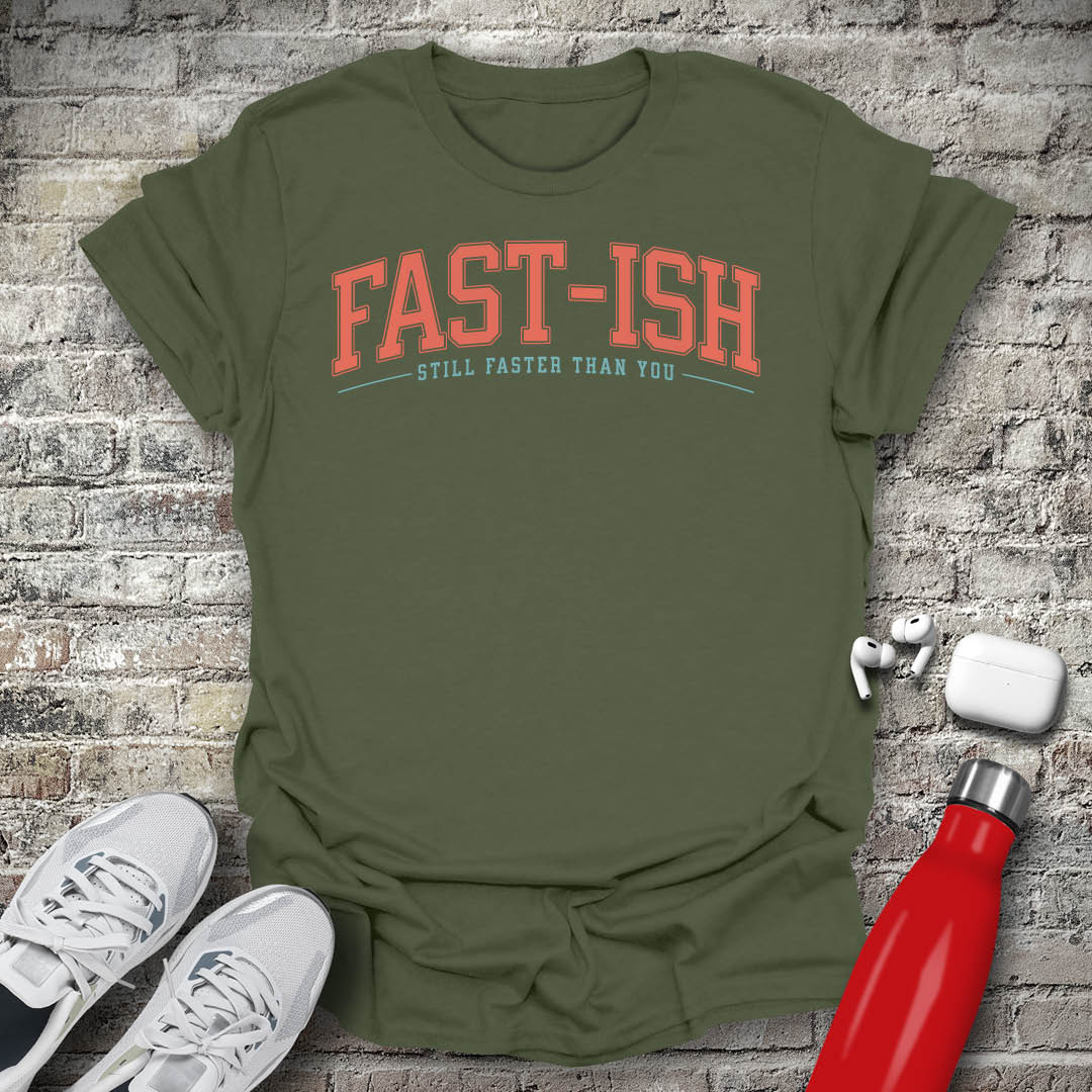 Fast-Ish Still Faster Than You T-shirt