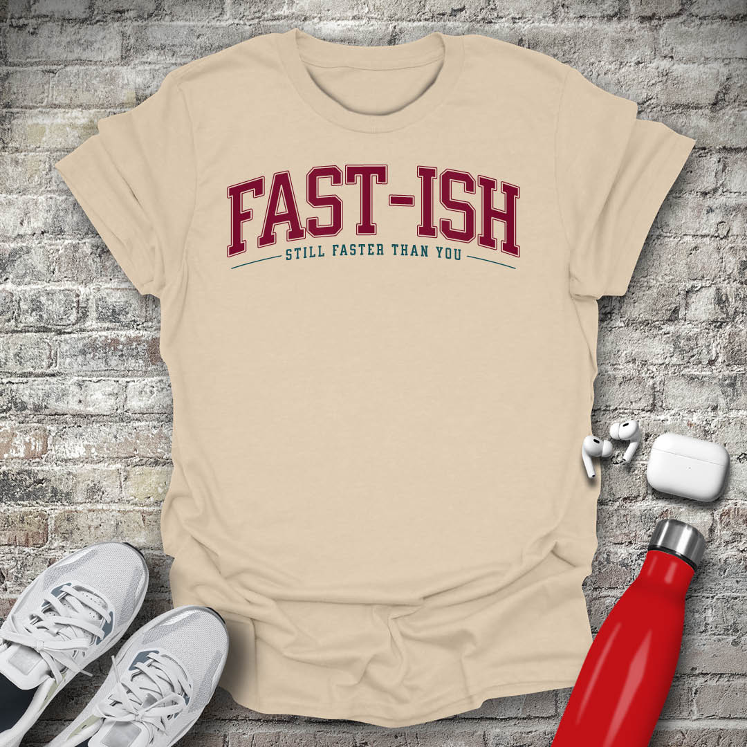 Fast-Ish Still Faster Than You T-shirt