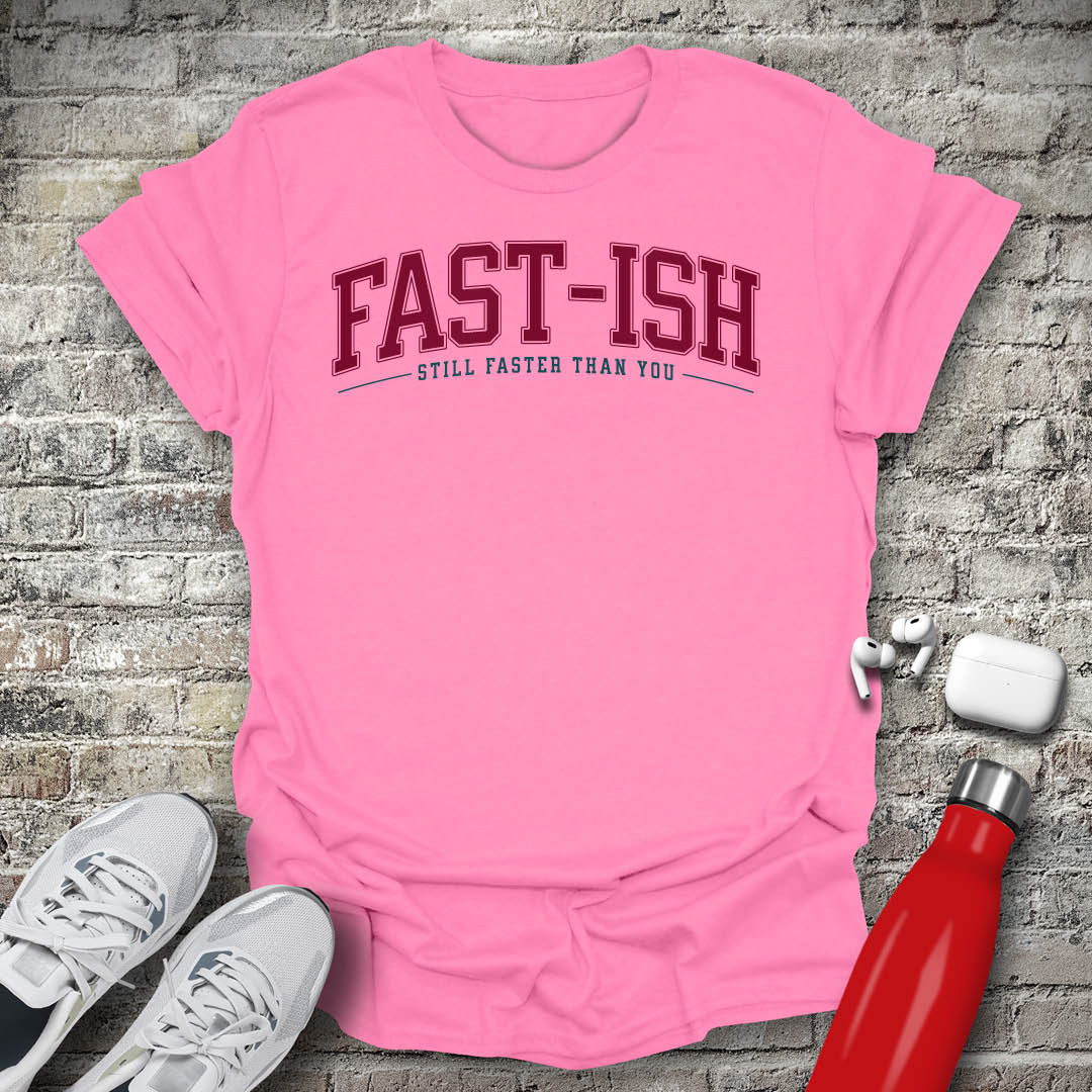 Fast-Ish Still Faster Than You T-shirt