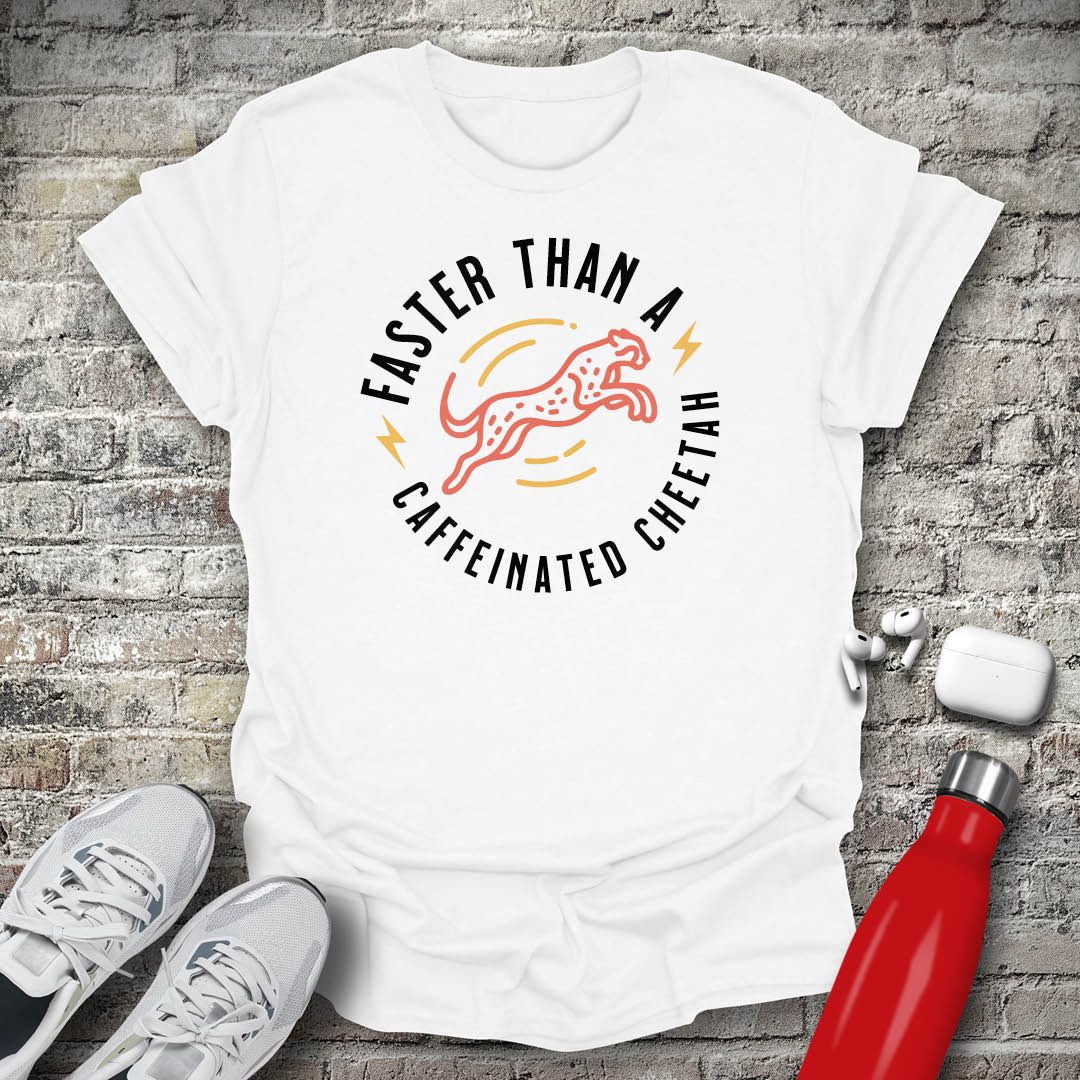 Faster Than A Caffeinated Cheetah T-shirt