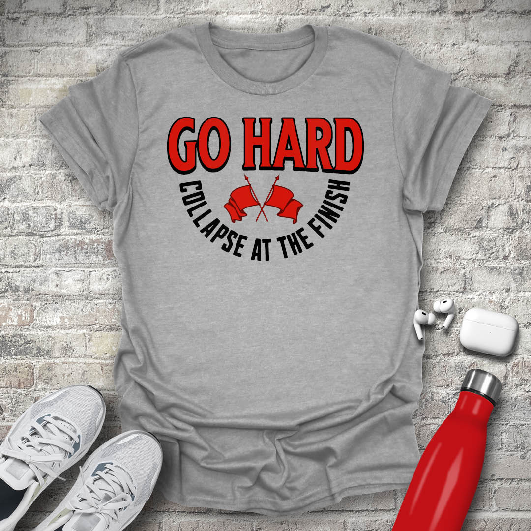 Go Hard Collapse at The Finish T-shirt