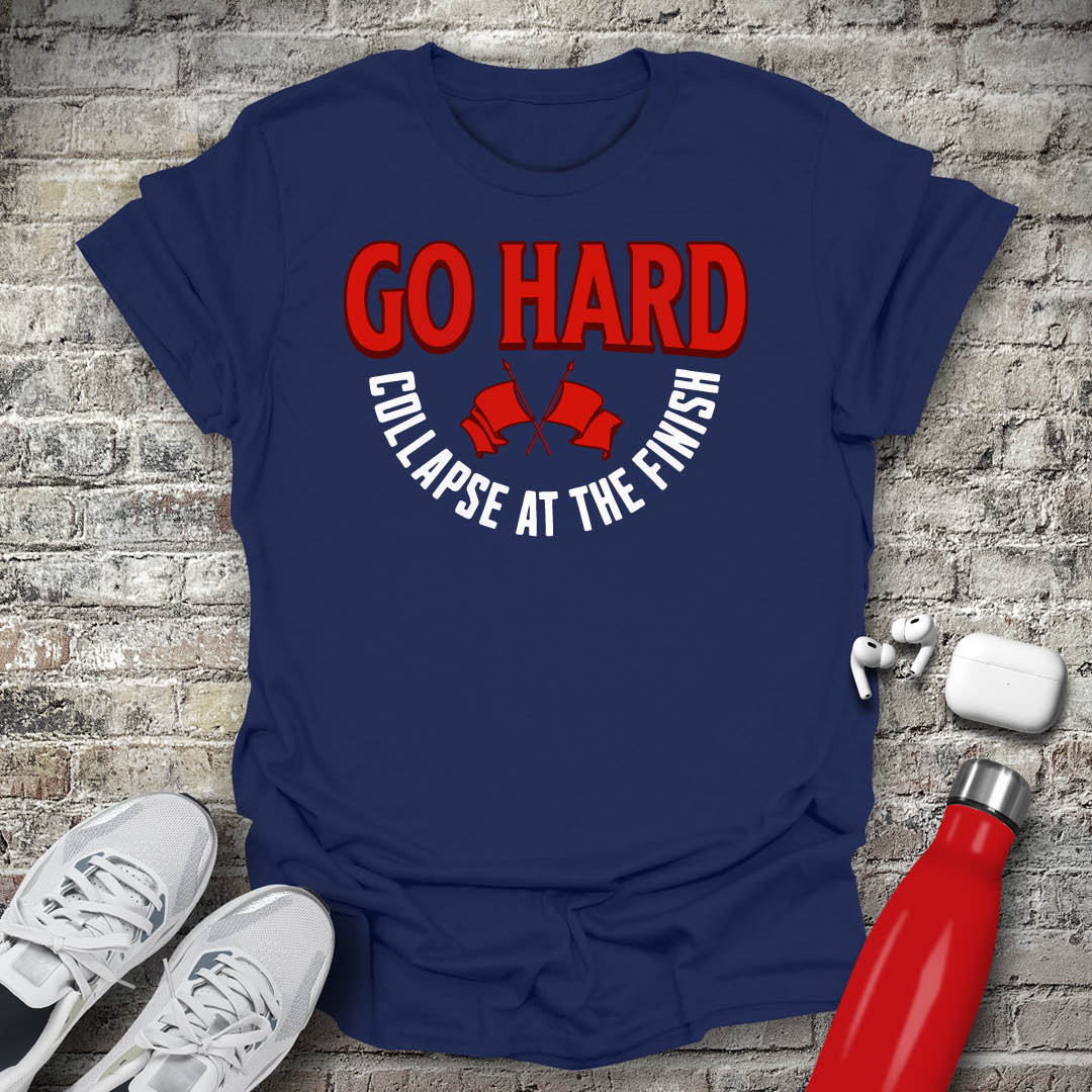 Go Hard Collapse at The Finish T-shirt