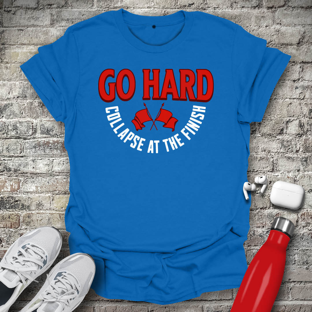 Go Hard Collapse at The Finish T-shirt
