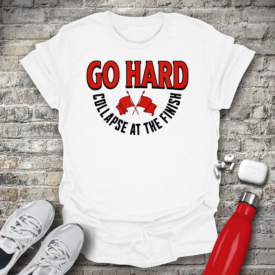 Go Hard Collapse at The Finish T-shirt