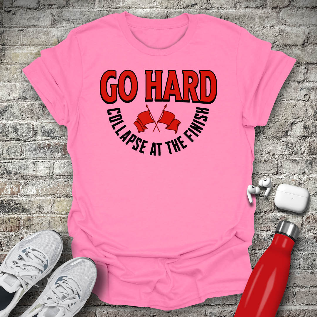 Go Hard Collapse at The Finish T-shirt