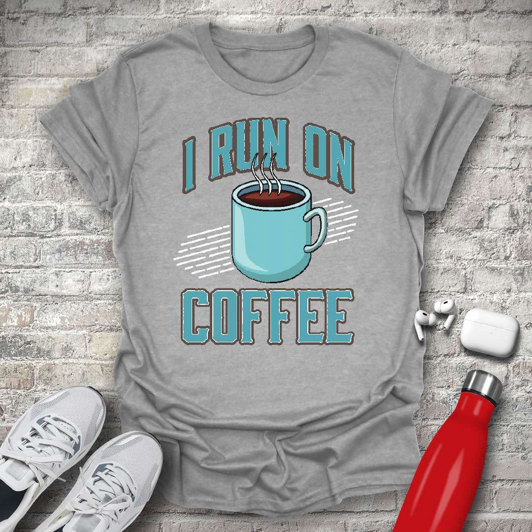 I Run On Coffee T-shirt