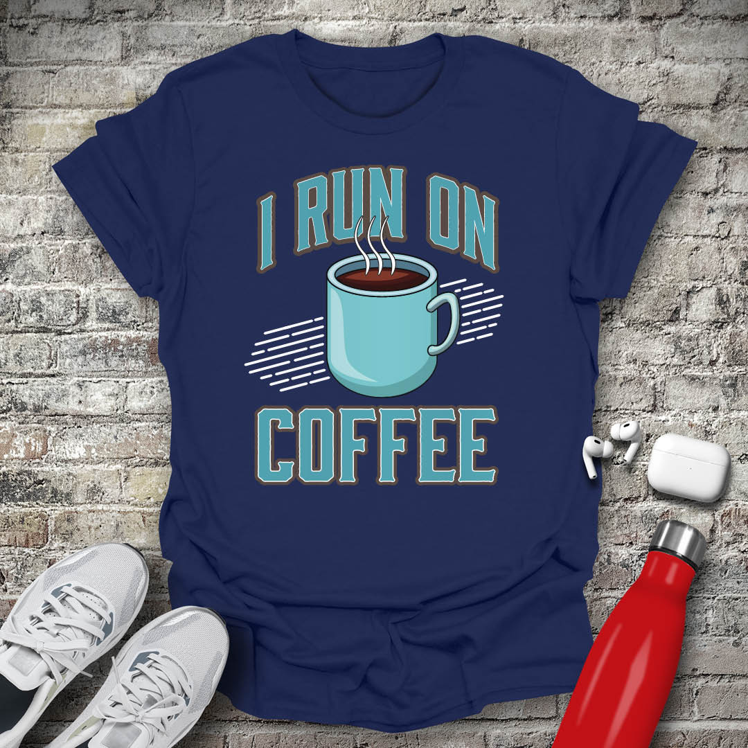 I Run On Coffee T-shirt