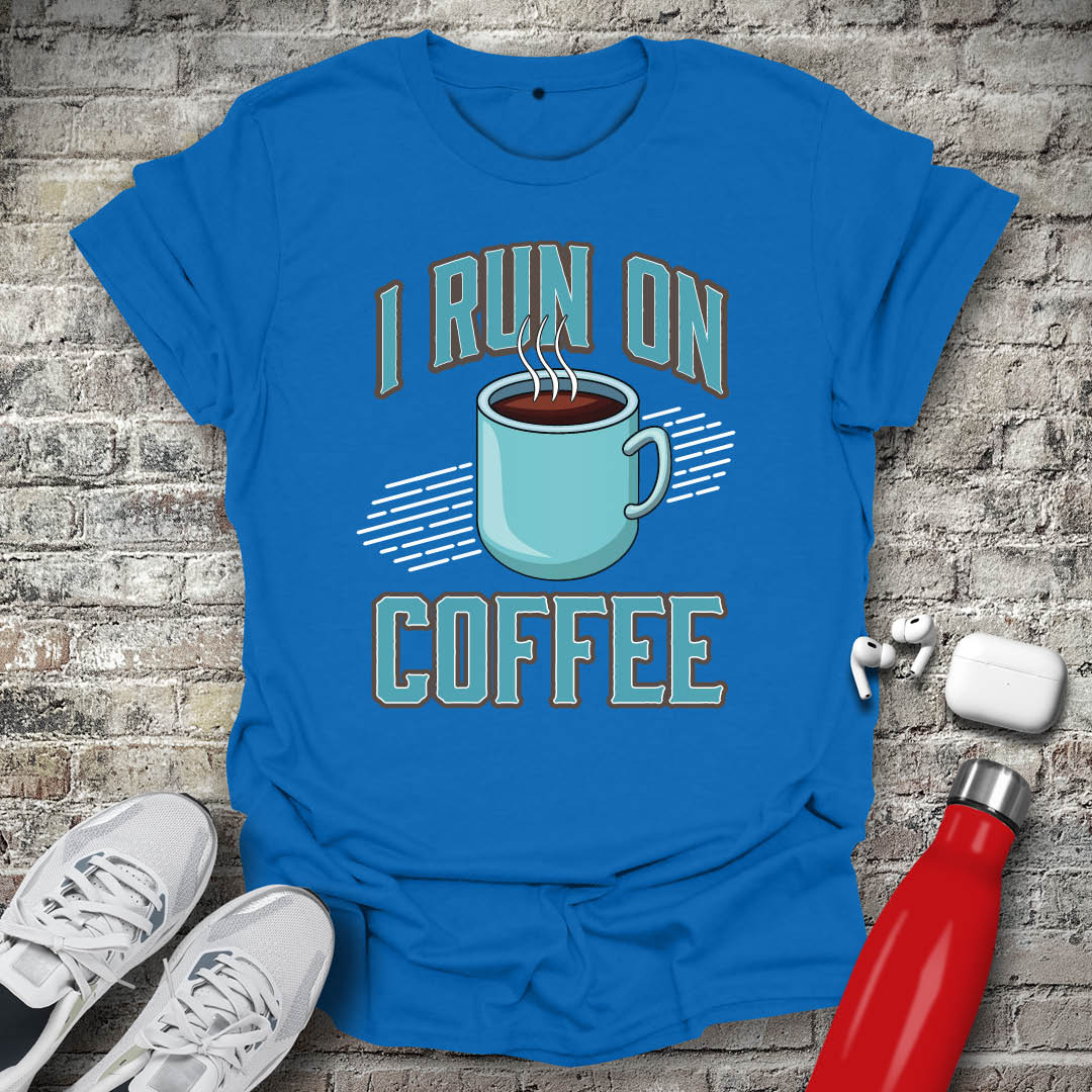 I Run On Coffee T-shirt