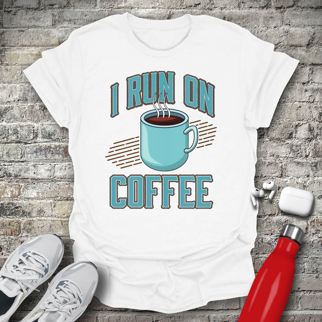 I Run On Coffee T-shirt