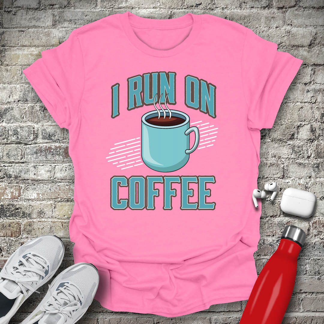 I Run On Coffee T-shirt