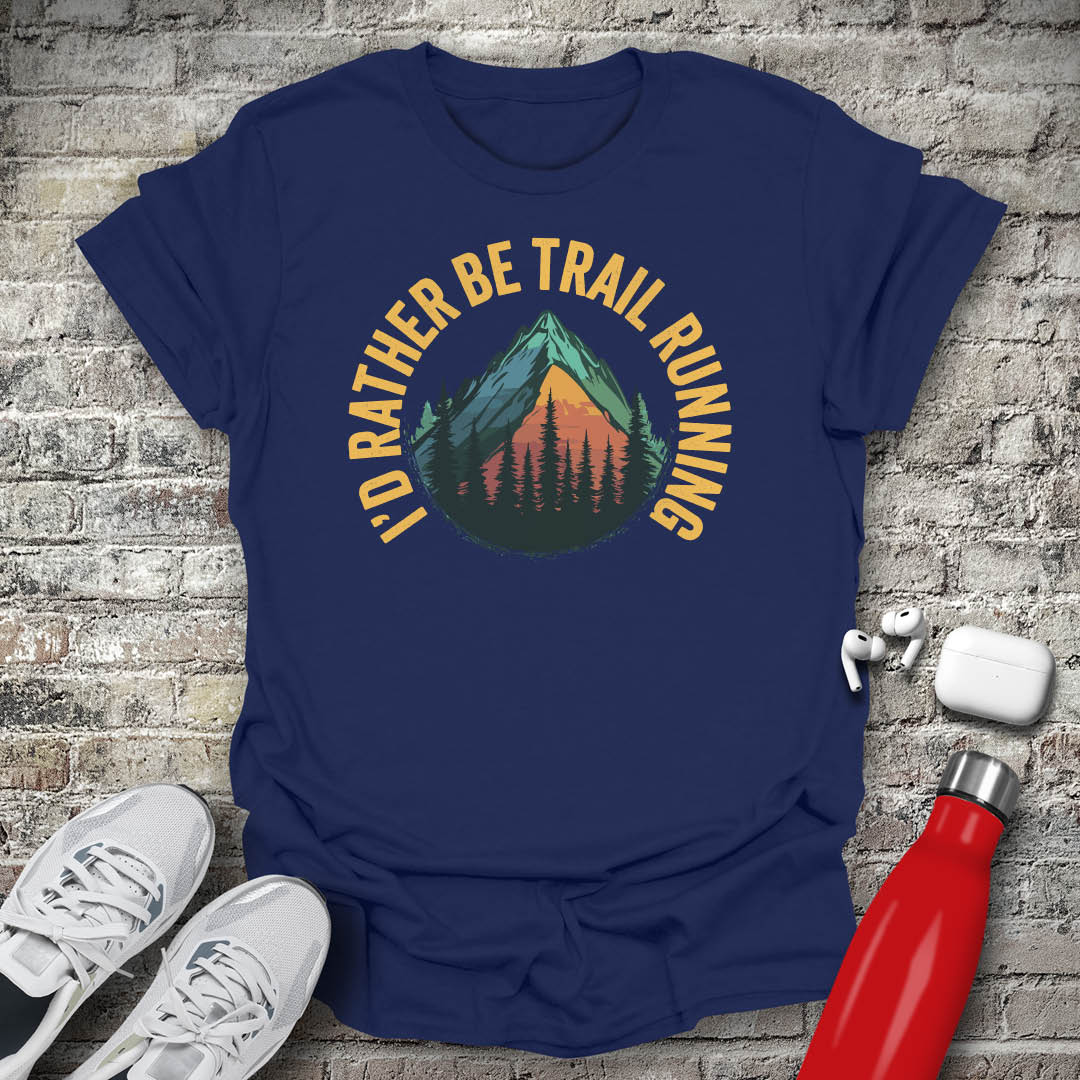 I'd Rather Be Trail Running T-shirt