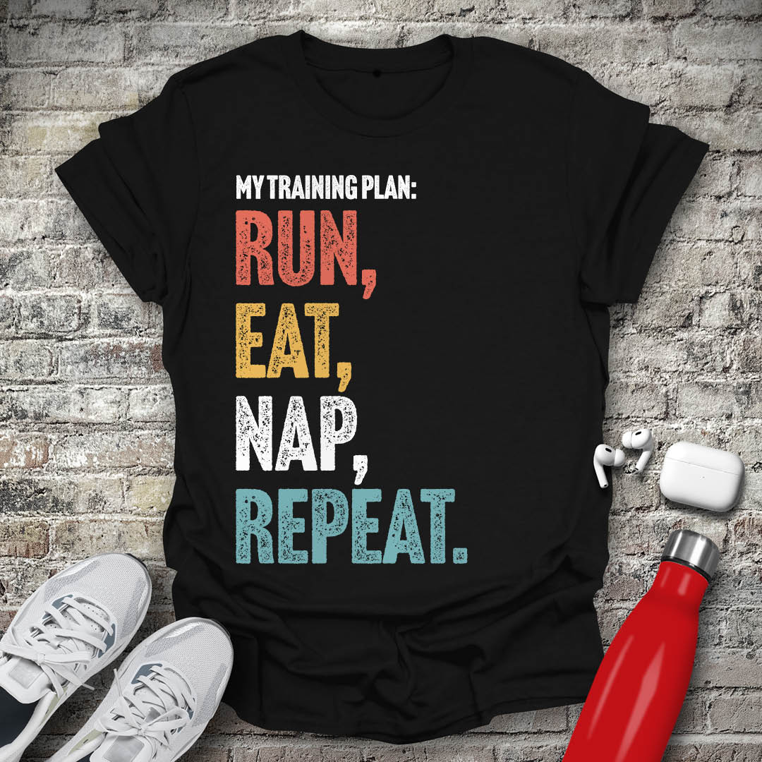 My Training Plan - Run Eat Nap Repeat T-shirt