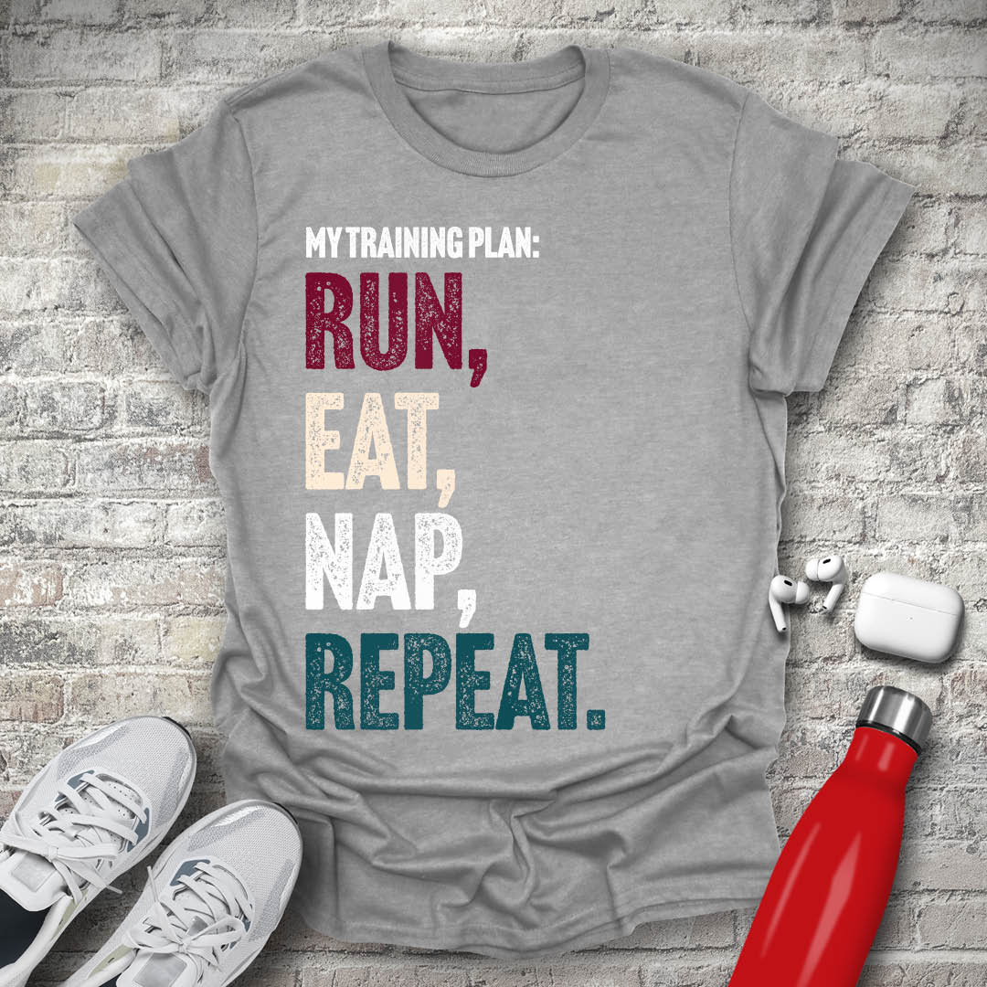 My Training Plan - Run Eat Nap Repeat T-shirt