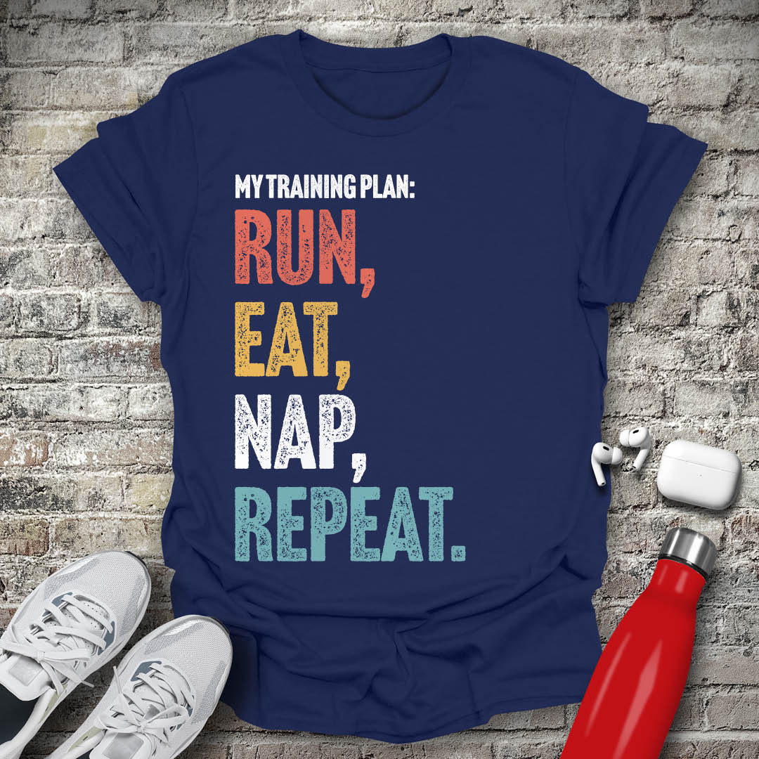 My Training Plan - Run Eat Nap Repeat T-shirt