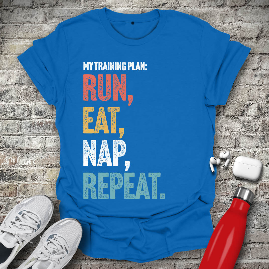 My Training Plan - Run Eat Nap Repeat T-shirt