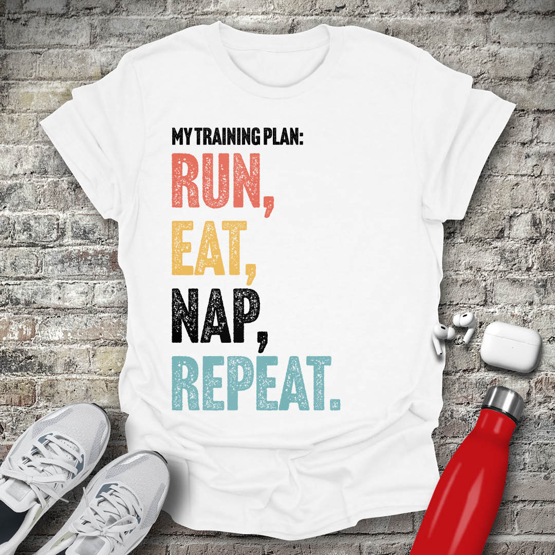 My Training Plan - Run Eat Nap Repeat T-shirt