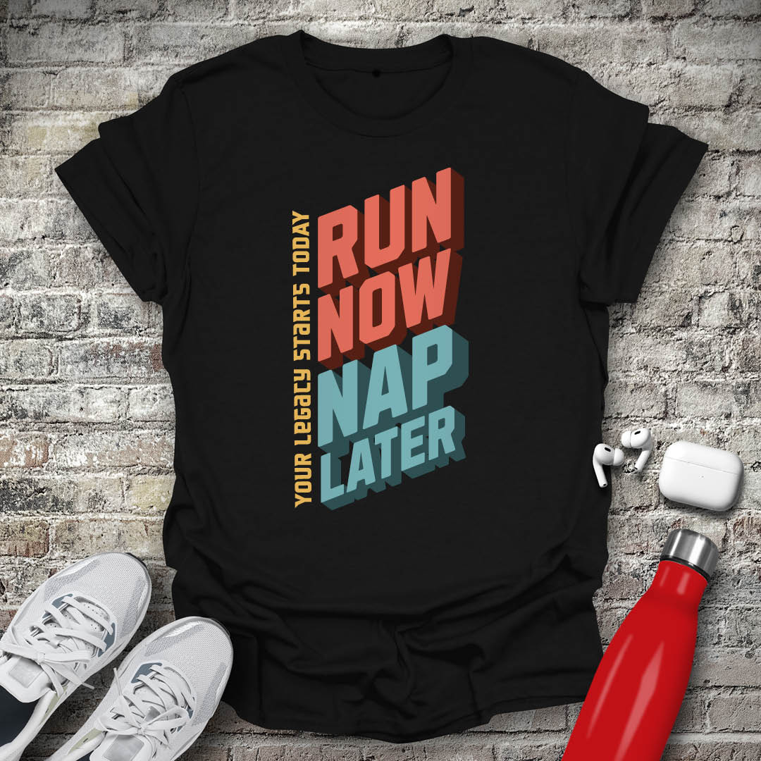 Run Now Nap Later T-shirt