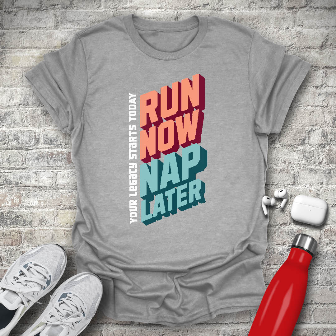 Run Now Nap Later T-shirt