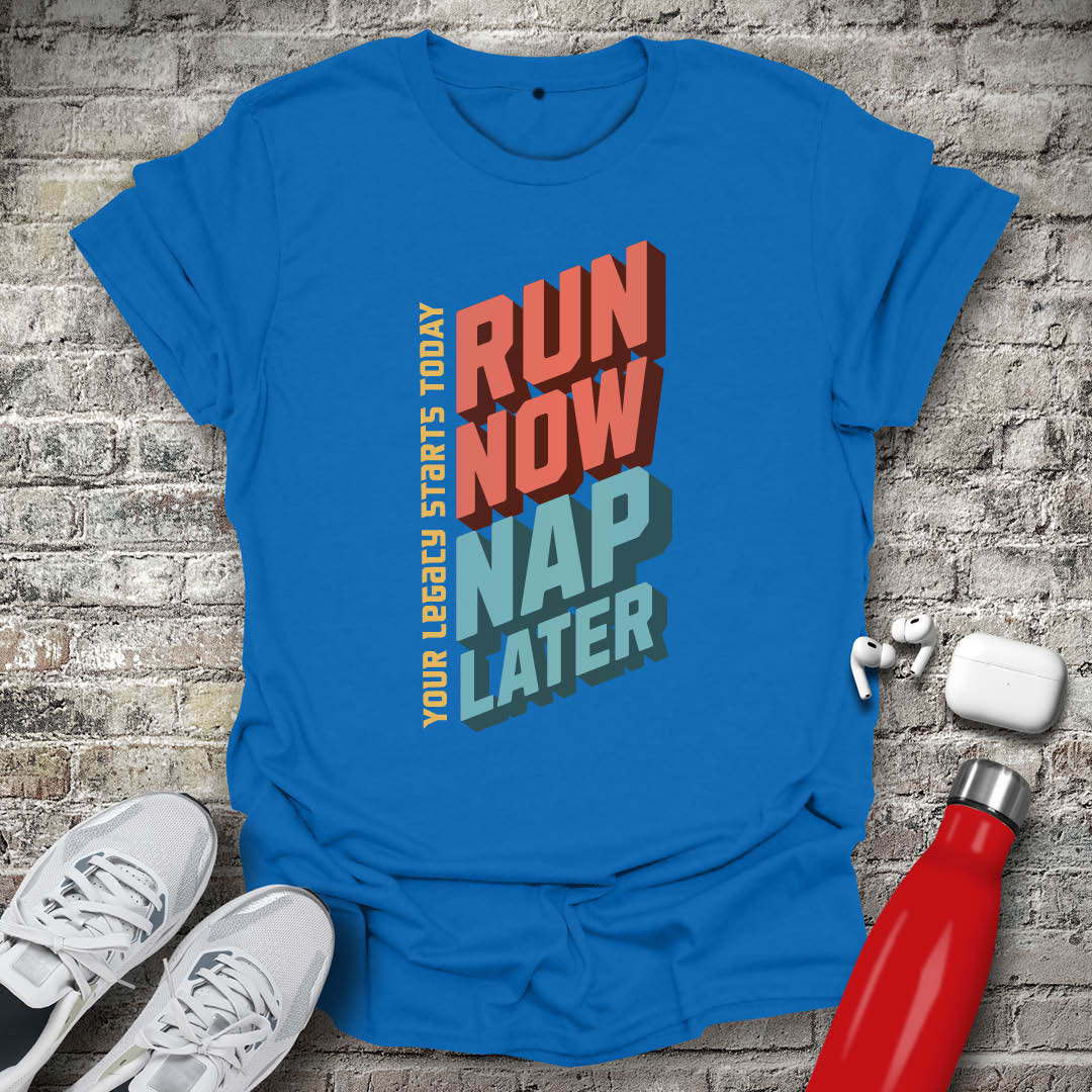 Run Now Nap Later T-shirt