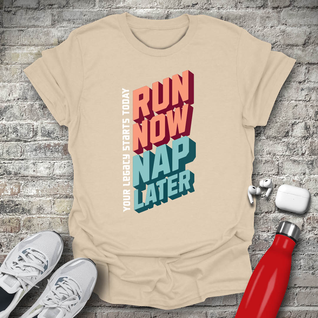 Run Now Nap Later T-shirt