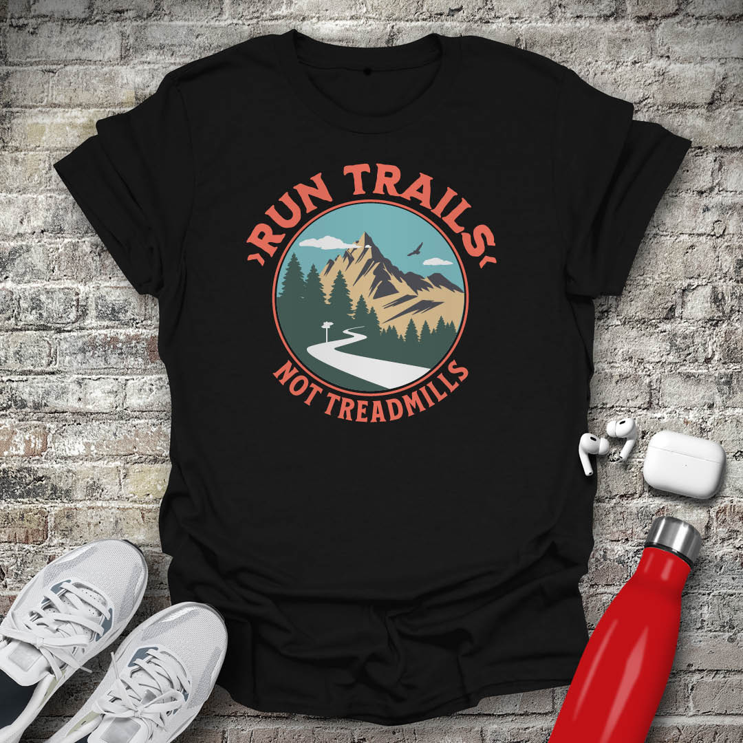 Run Trails Not Treadmills T-shirt